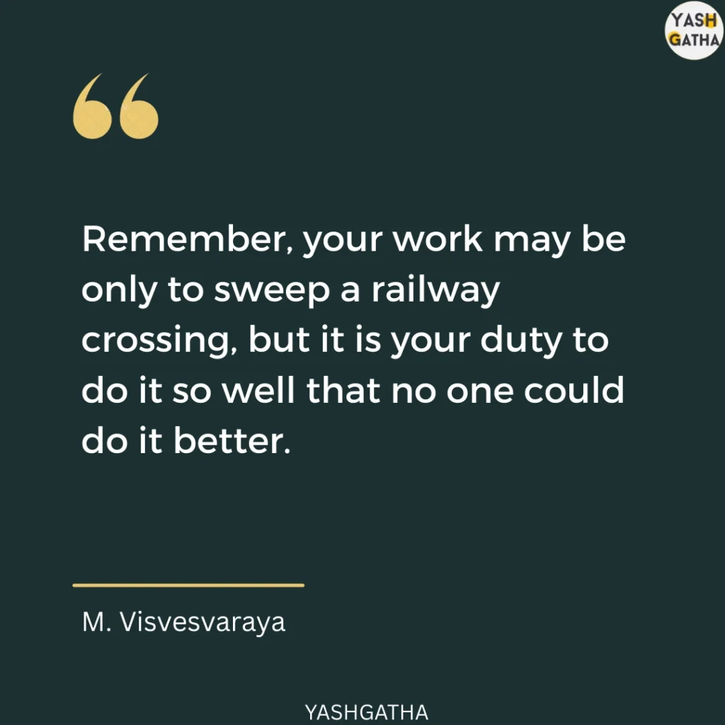 “No job is too small; what matters is doing it with perfection.” – A timeless lesson from M. Visvesvaraya on dedication and excellence.