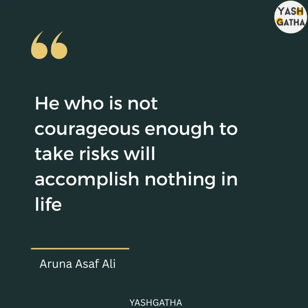 Inspirational quote by Aruna Asaf Ali — “He who is not courageous enough to take risks will accomplish nothing in life.”