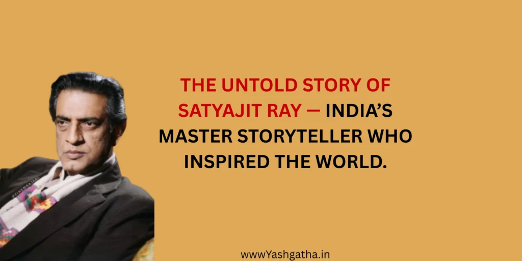 Portrait of filmmaker Satyajit Ray with a serious expression, alongside the quote “The Untold Story of Satyajit Ray — India’s Master Storyteller Who Inspired the World.”