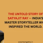 Portrait of filmmaker Satyajit Ray with a serious expression, alongside the quote “The Untold Story of Satyajit Ray — India’s Master Storyteller Who Inspired the World.”