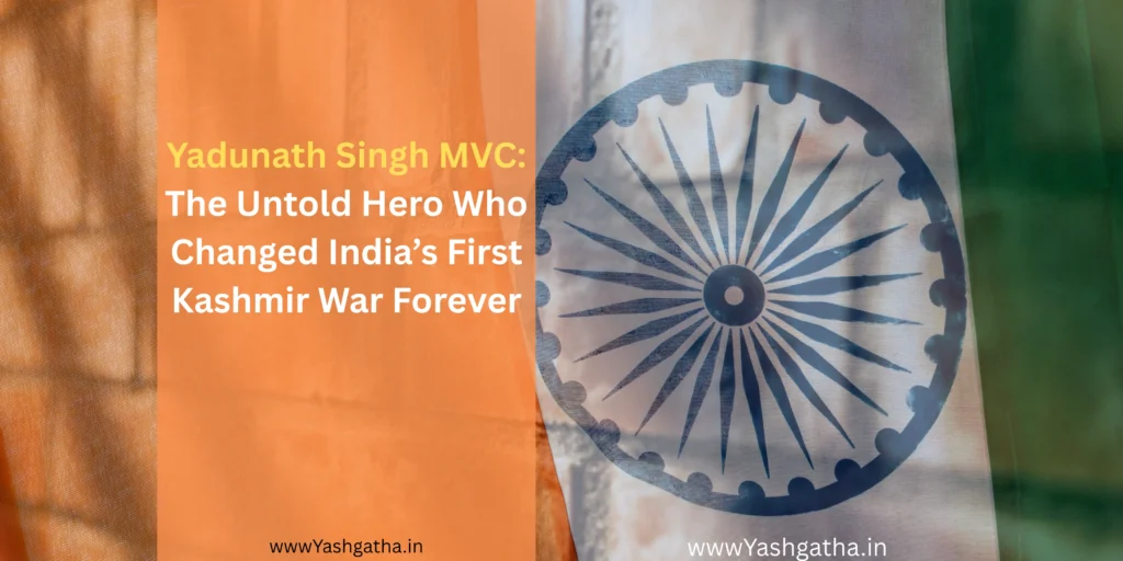 Yadunath Singh MVC featured image showing the Indian flag with text about the untold hero who changed India’s first Kashmir war