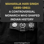 Maharaja Hari Singh (1895–1961), the last Dogra ruler of Jammu and Kashmir, whose decisions shaped modern Indian history